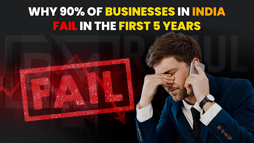 Why 90% of Businesses in India Fail in the First 5 Years