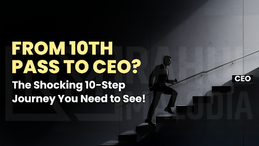 From 10th Pass to CEO? The Shocking 10-Step Journey You Need to See