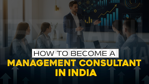 How to Become a Management Consultant in India 2025