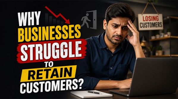Why Businesses Struggle to Retain Customers?