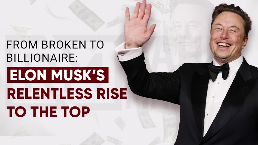 From Broken to Billionaire: Elon Musk’s Relentless Rise to the Top
