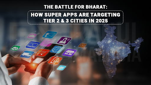 The Battle for Bharat: How Super Apps are Targeting Tier 2 & 3 Cities in 2025