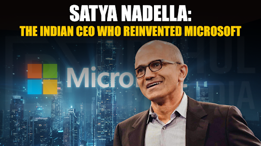Satya Nadella: The Indian CEO Who Reinvented Microsoft
